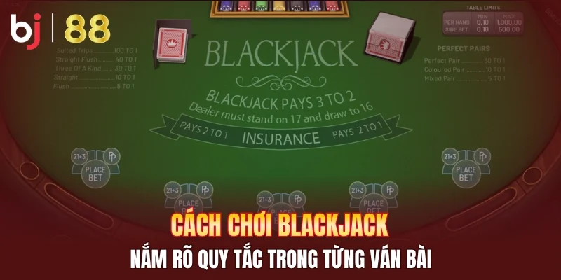 Cách chơi Blackjack - Nắm rõ quy tắc trong từng ván bài