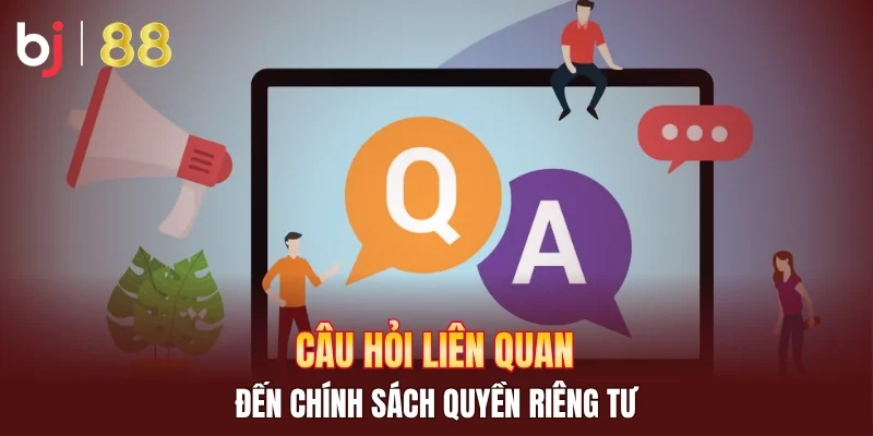 Câu hỏi liên quan đến chính sách quyền riêng tư