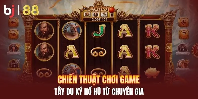 Chiến thuật chơi game Tây Du Ký nổ hũ từ chuyên gia
