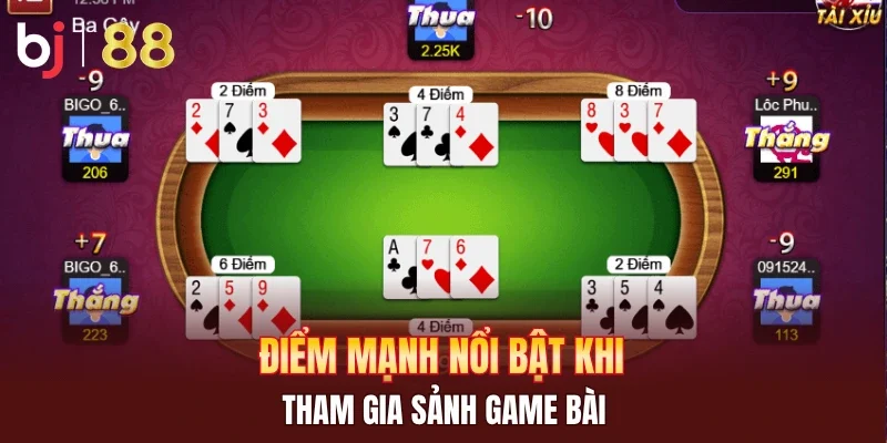 Điểm mạnh nổi bật khi tham gia sảnh game bài