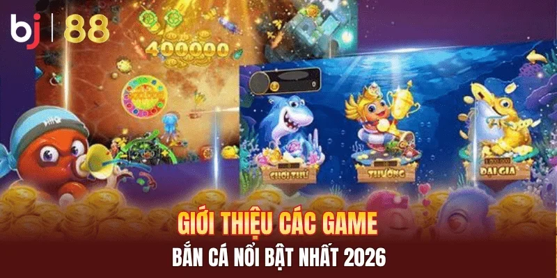 Giới thiệu các game bắn cá nổi bật nhất 2026