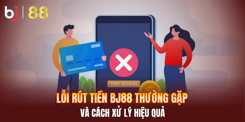 Lỗi rút tiền BJ88 thường gặp và cách xử lý hiệu quả