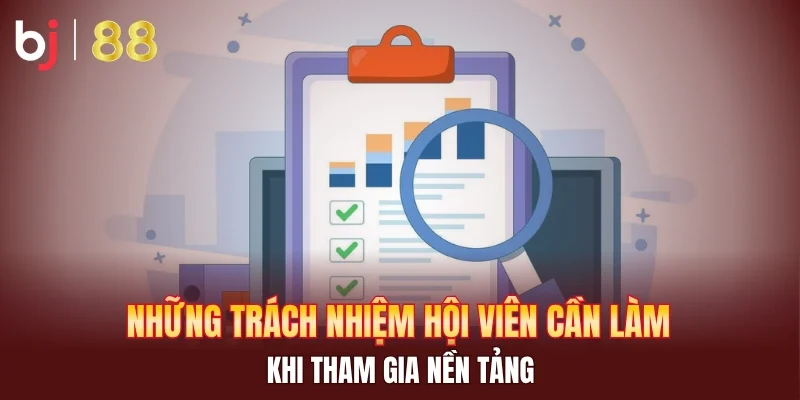 Những trách nhiệm hội viên cần làm khi tham gia nền tảng