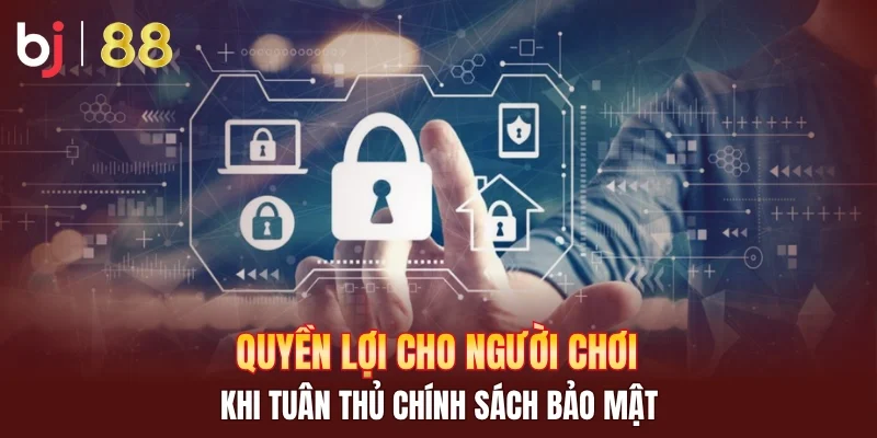 Quyền lợi cho người chơi khi tuân thủ chính sách bảo mật