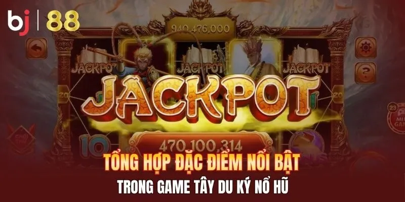 Tổng hợp đặc điểm nổi bật trong game Tây Du Ký nổ hũ